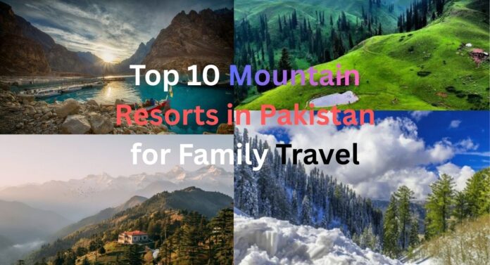 Top 10 Mountain Resorts in Pakistan for Family Travel